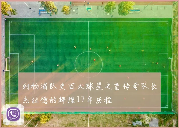 利物浦队史百大球星之首传奇队长杰拉德的辉煌17年历程