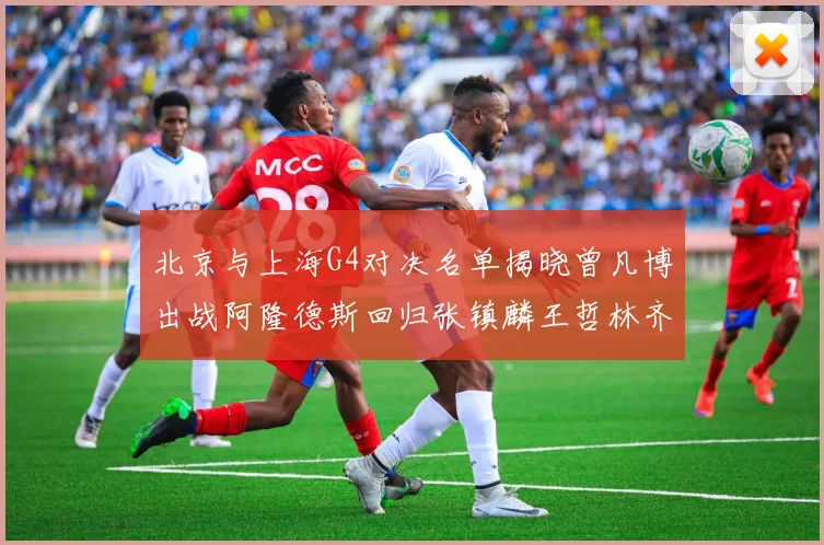 北京与上海G4对决名单揭晓曾凡博出战阿隆德斯回归张镇麟王哲林齐上阵